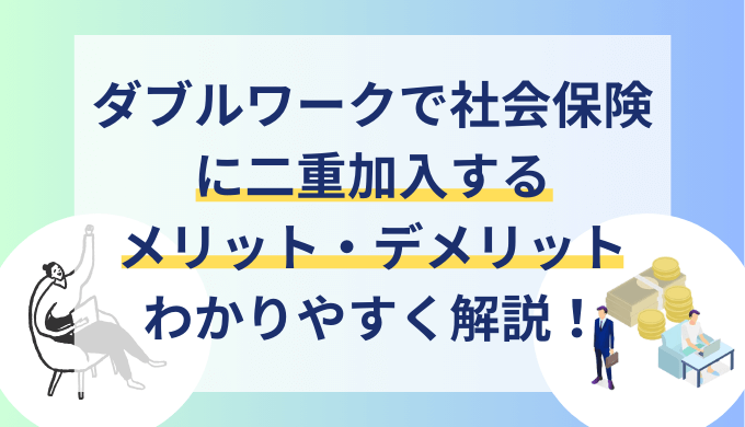 ダブルワークで社会保険に二重加入するメリットとデメリット！手続きや条件も解説