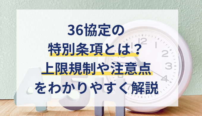 36協定の特別条項とは？時間外労働時間の上限や注意点を解説