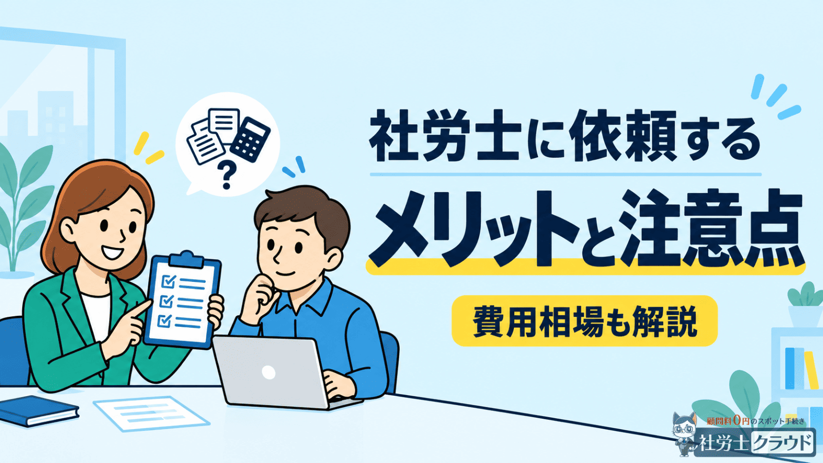 社労士に依頼するメリットと注意点！費用相場も解説