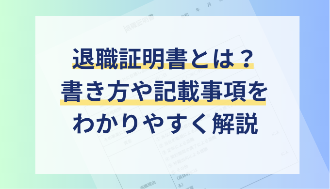 退職証明書とは？書き方を記載事項と注意点ふまえ社労士が解説