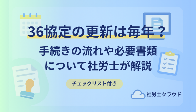 36協定の更新は毎年必要？更新手続き流れや必要書類、提出期限を解説