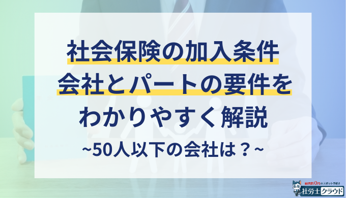 社会保険の加入条件とは？50人以下の場合やパートの要件をわかりやすく解説【2025年最新】