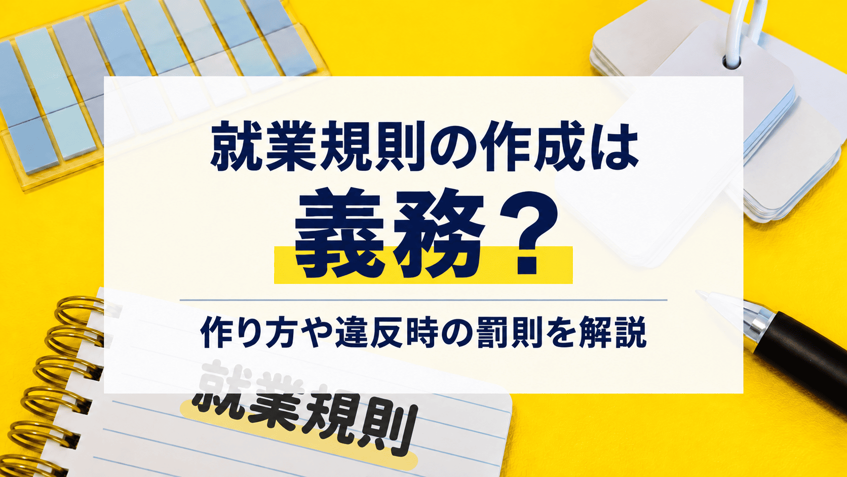 就業規則の作成は義務？作り方や違反時の罰則を社労士が解説